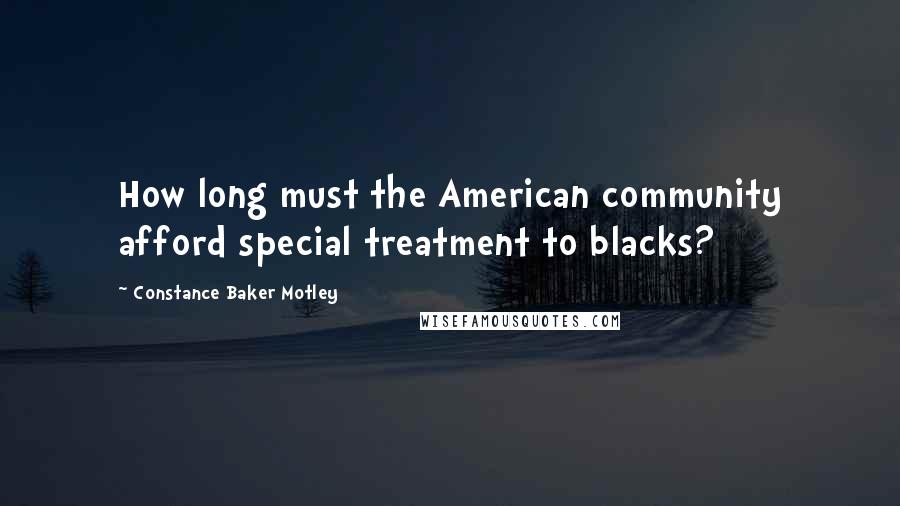 Constance Baker Motley Quotes: How long must the American community afford special treatment to blacks?