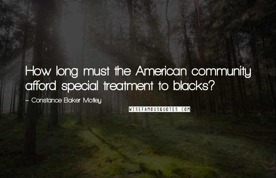 Constance Baker Motley Quotes: How long must the American community afford special treatment to blacks?