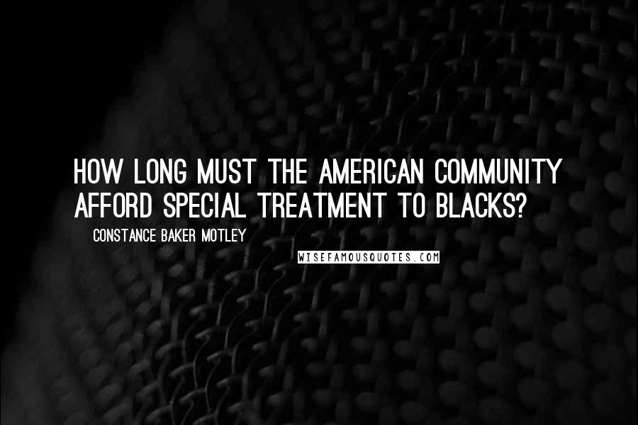 Constance Baker Motley Quotes: How long must the American community afford special treatment to blacks?