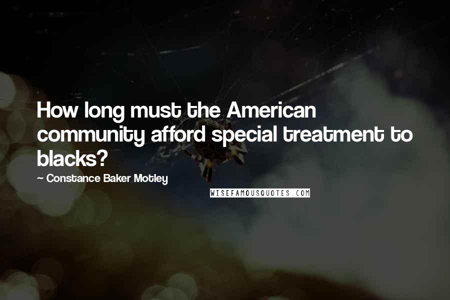 Constance Baker Motley Quotes: How long must the American community afford special treatment to blacks?