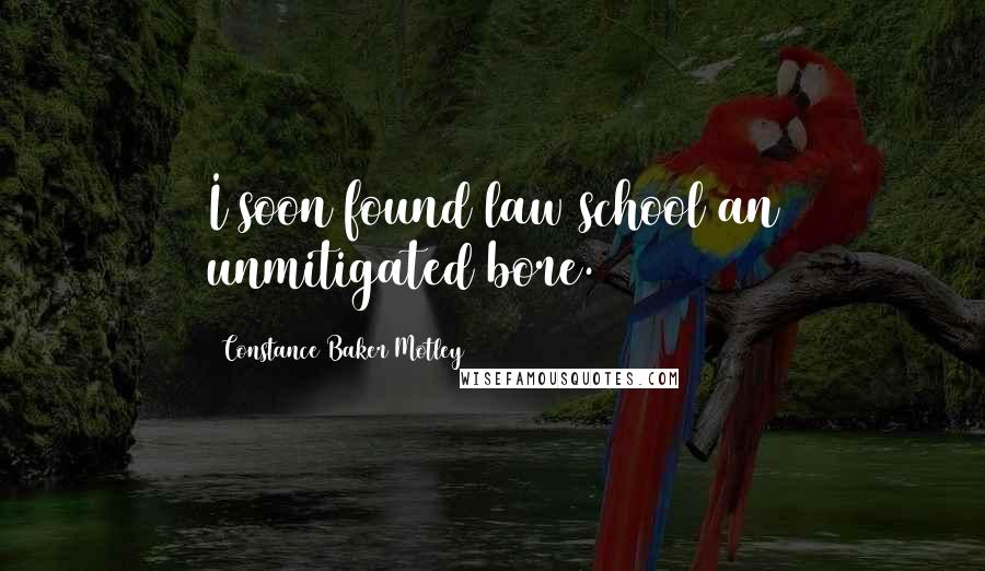 Constance Baker Motley Quotes: I soon found law school an unmitigated bore.