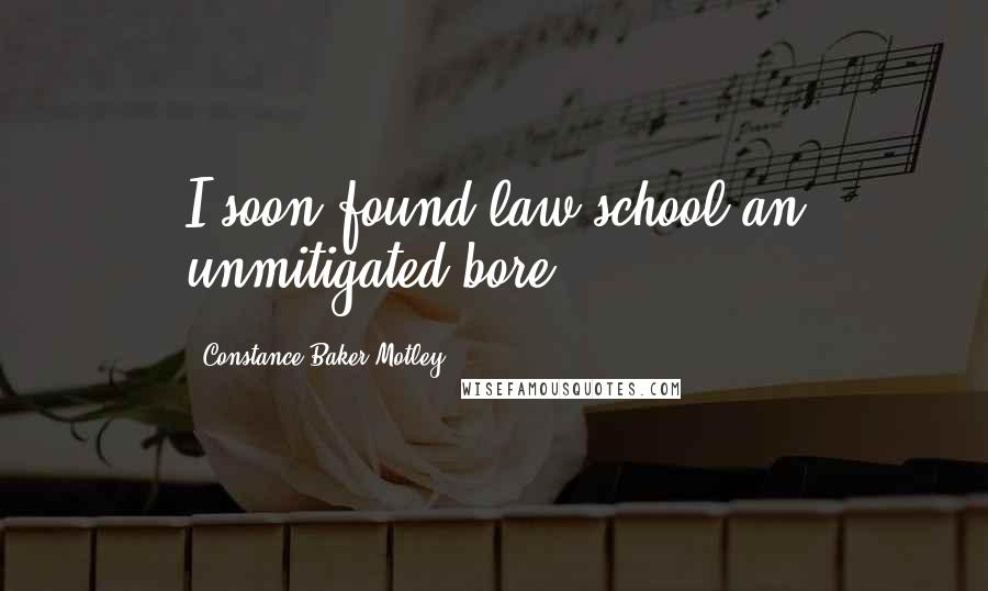Constance Baker Motley Quotes: I soon found law school an unmitigated bore.