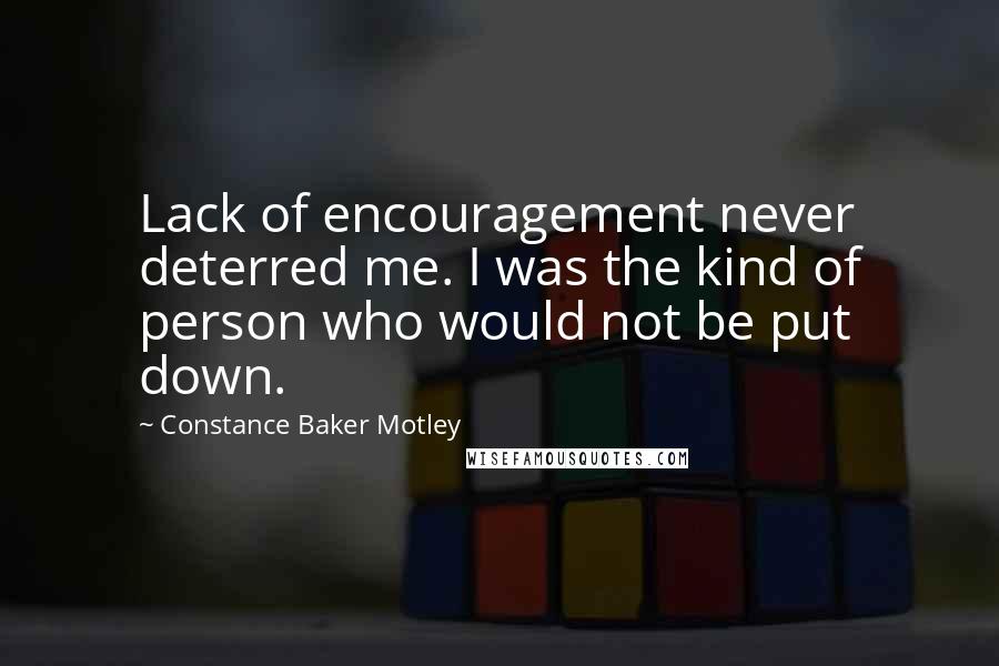 Constance Baker Motley Quotes: Lack of encouragement never deterred me. I was the kind of person who would not be put down.