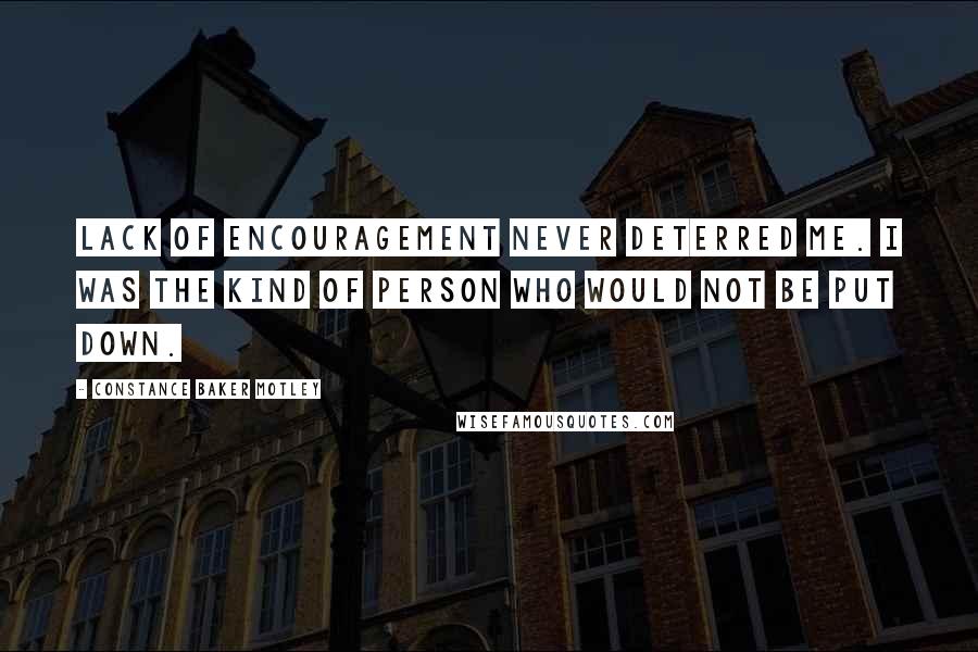 Constance Baker Motley Quotes: Lack of encouragement never deterred me. I was the kind of person who would not be put down.