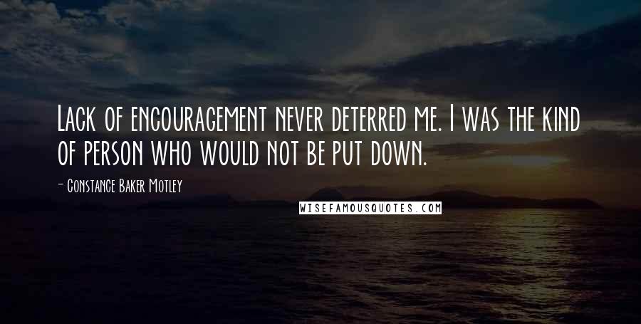 Constance Baker Motley Quotes: Lack of encouragement never deterred me. I was the kind of person who would not be put down.