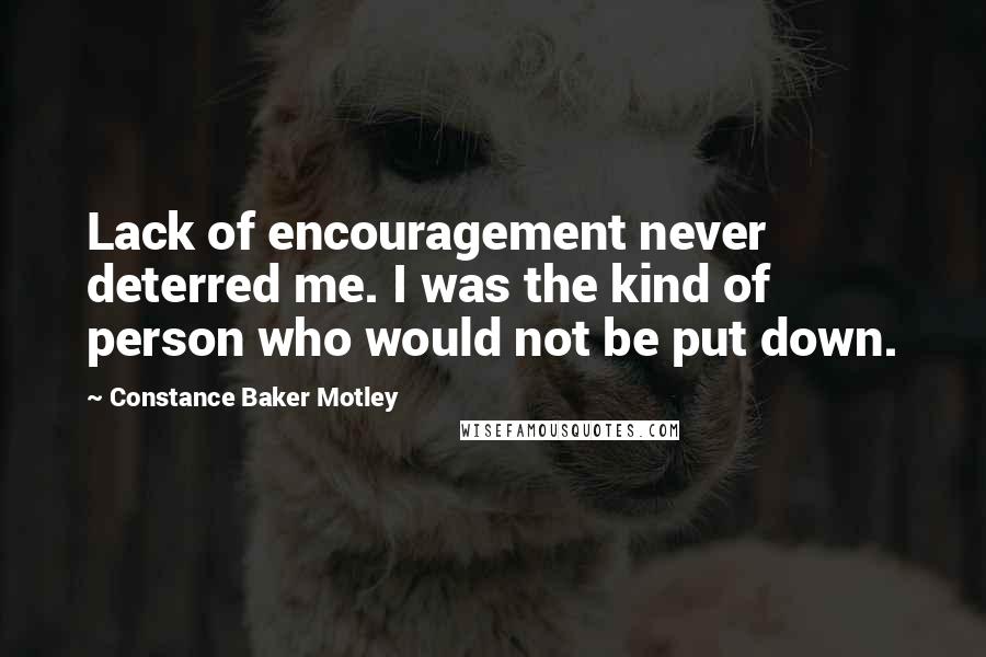 Constance Baker Motley Quotes: Lack of encouragement never deterred me. I was the kind of person who would not be put down.