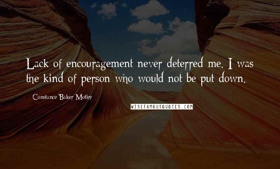 Constance Baker Motley Quotes: Lack of encouragement never deterred me. I was the kind of person who would not be put down.