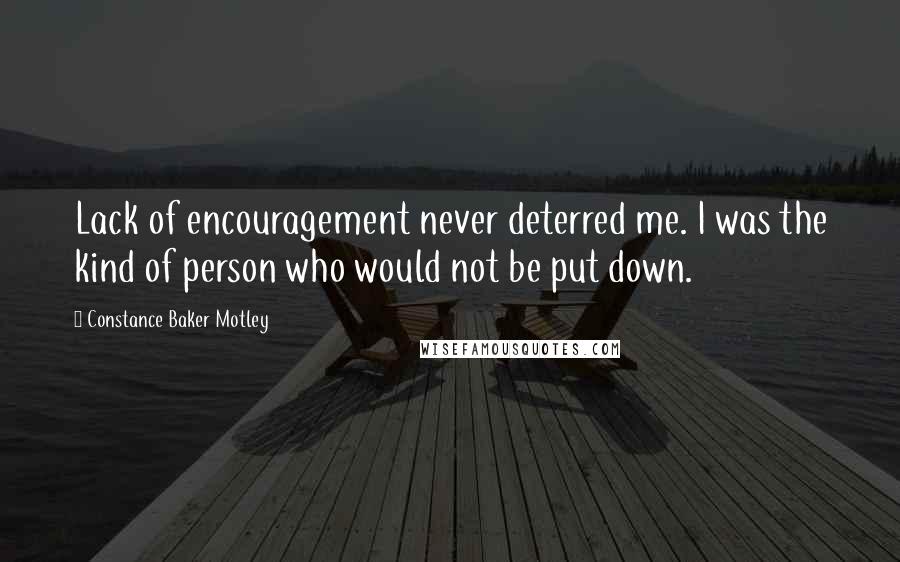 Constance Baker Motley Quotes: Lack of encouragement never deterred me. I was the kind of person who would not be put down.