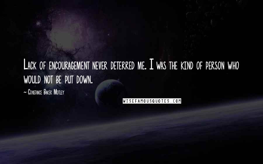 Constance Baker Motley Quotes: Lack of encouragement never deterred me. I was the kind of person who would not be put down.