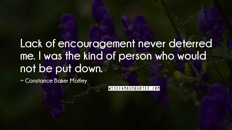 Constance Baker Motley Quotes: Lack of encouragement never deterred me. I was the kind of person who would not be put down.