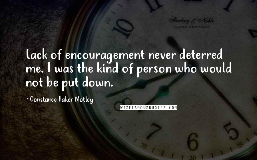 Constance Baker Motley Quotes: Lack of encouragement never deterred me. I was the kind of person who would not be put down.