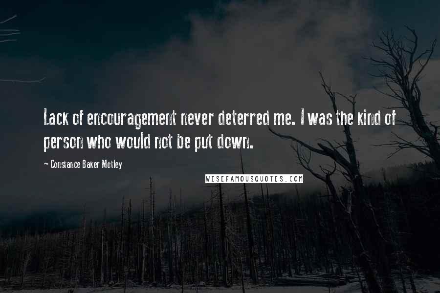 Constance Baker Motley Quotes: Lack of encouragement never deterred me. I was the kind of person who would not be put down.