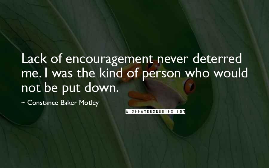 Constance Baker Motley Quotes: Lack of encouragement never deterred me. I was the kind of person who would not be put down.