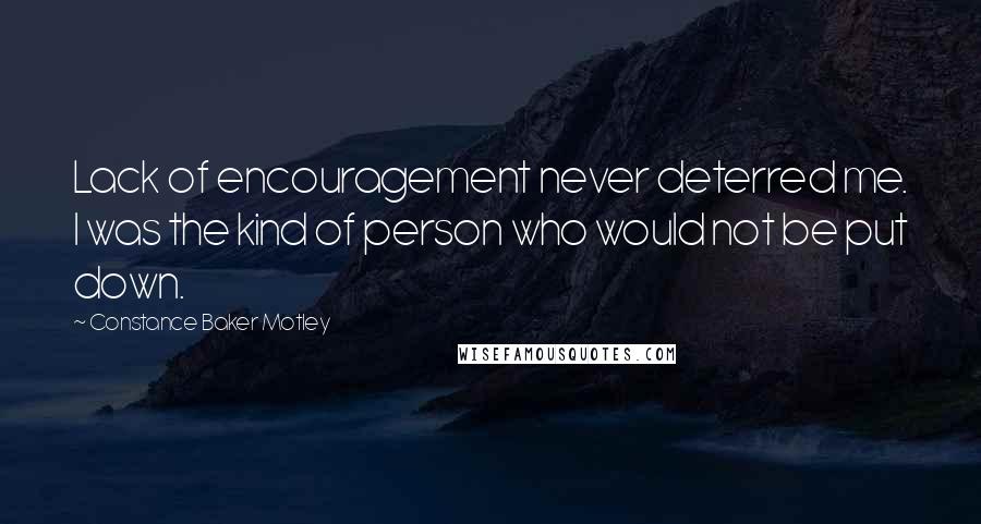 Constance Baker Motley Quotes: Lack of encouragement never deterred me. I was the kind of person who would not be put down.