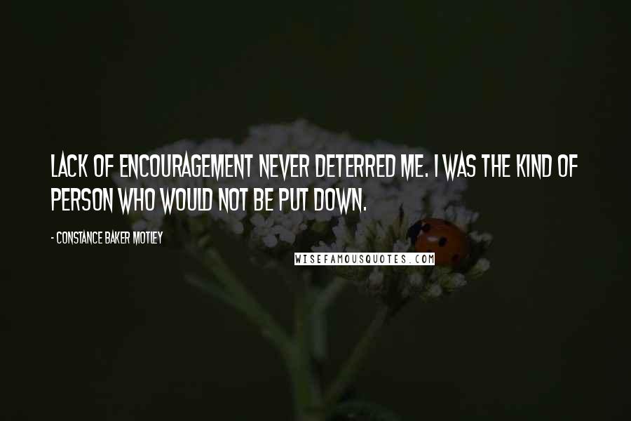 Constance Baker Motley Quotes: Lack of encouragement never deterred me. I was the kind of person who would not be put down.