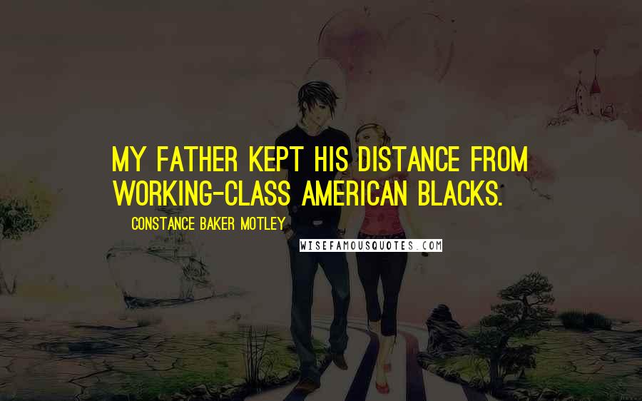 Constance Baker Motley Quotes: My father kept his distance from working-class American blacks.