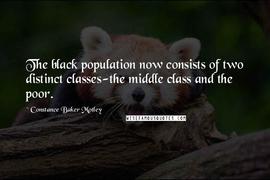 Constance Baker Motley Quotes: The black population now consists of two distinct classes-the middle class and the poor.