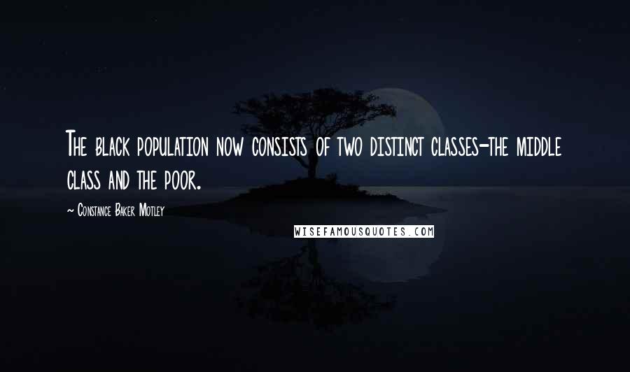 Constance Baker Motley Quotes: The black population now consists of two distinct classes-the middle class and the poor.