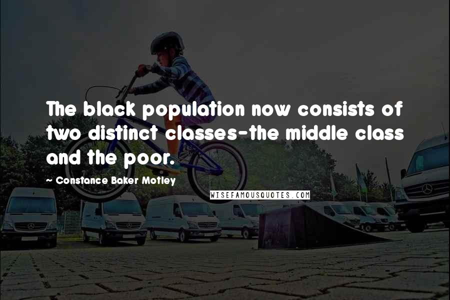 Constance Baker Motley Quotes: The black population now consists of two distinct classes-the middle class and the poor.