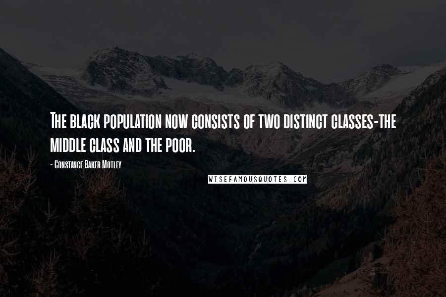 Constance Baker Motley Quotes: The black population now consists of two distinct classes-the middle class and the poor.