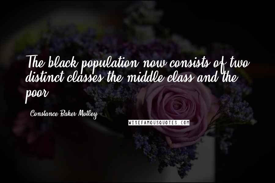 Constance Baker Motley Quotes: The black population now consists of two distinct classes-the middle class and the poor.