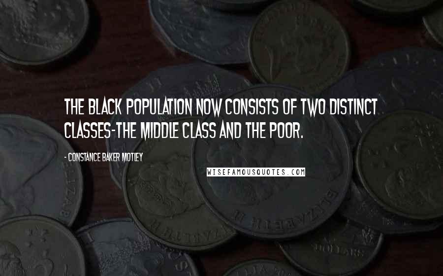 Constance Baker Motley Quotes: The black population now consists of two distinct classes-the middle class and the poor.