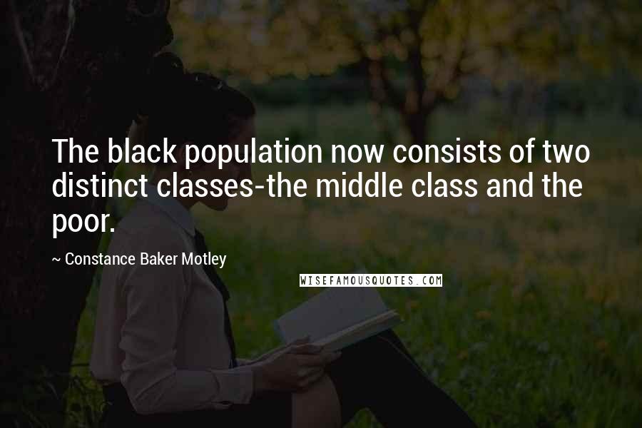 Constance Baker Motley Quotes: The black population now consists of two distinct classes-the middle class and the poor.