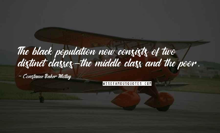 Constance Baker Motley Quotes: The black population now consists of two distinct classes-the middle class and the poor.