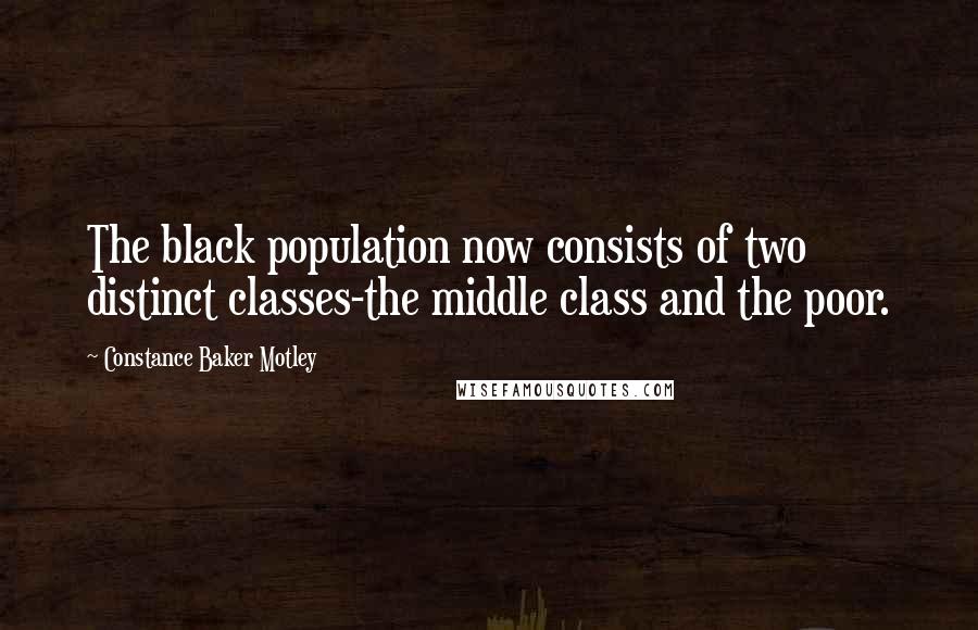 Constance Baker Motley Quotes: The black population now consists of two distinct classes-the middle class and the poor.