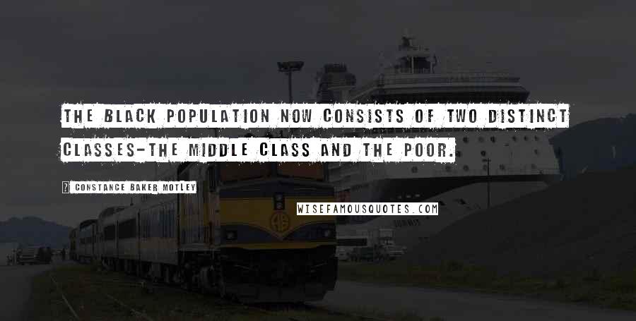 Constance Baker Motley Quotes: The black population now consists of two distinct classes-the middle class and the poor.