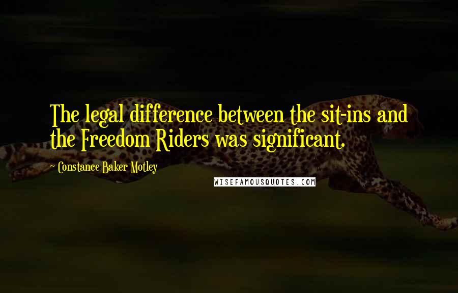 Constance Baker Motley Quotes: The legal difference between the sit-ins and the Freedom Riders was significant.