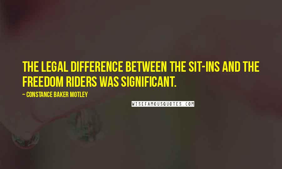 Constance Baker Motley Quotes: The legal difference between the sit-ins and the Freedom Riders was significant.