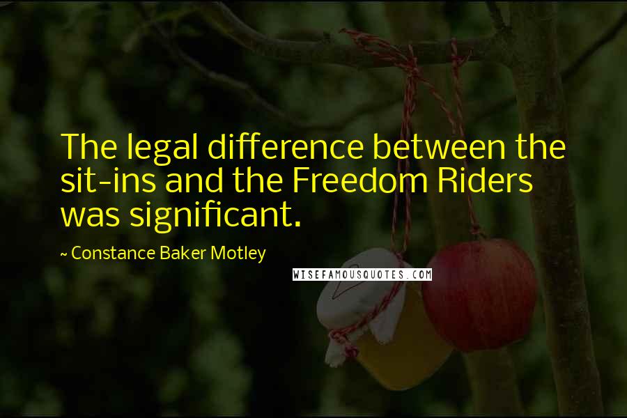 Constance Baker Motley Quotes: The legal difference between the sit-ins and the Freedom Riders was significant.