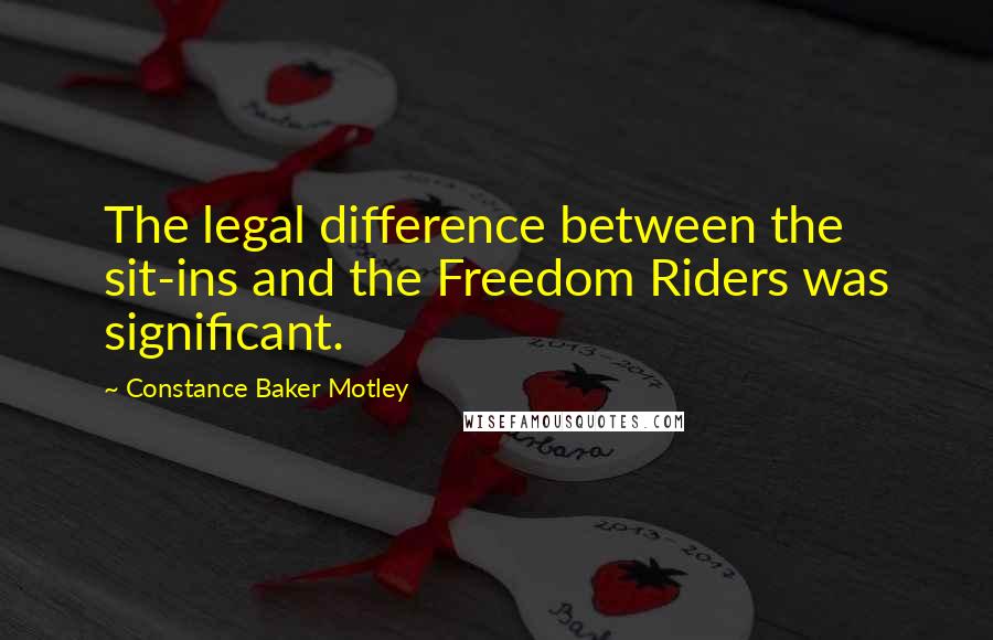 Constance Baker Motley Quotes: The legal difference between the sit-ins and the Freedom Riders was significant.