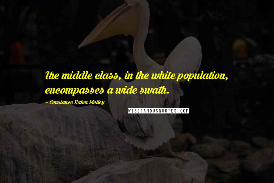 Constance Baker Motley Quotes: The middle class, in the white population, encompasses a wide swath.