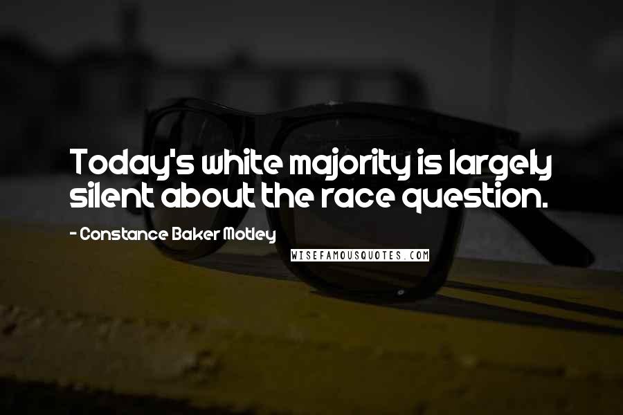 Constance Baker Motley Quotes: Today's white majority is largely silent about the race question.
