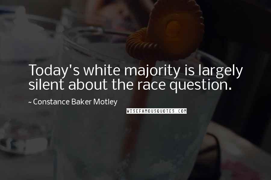 Constance Baker Motley Quotes: Today's white majority is largely silent about the race question.
