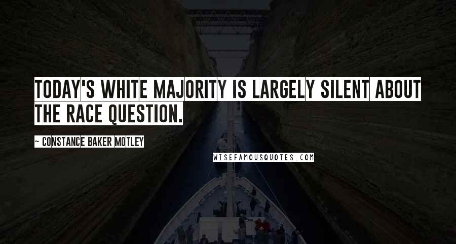 Constance Baker Motley Quotes: Today's white majority is largely silent about the race question.