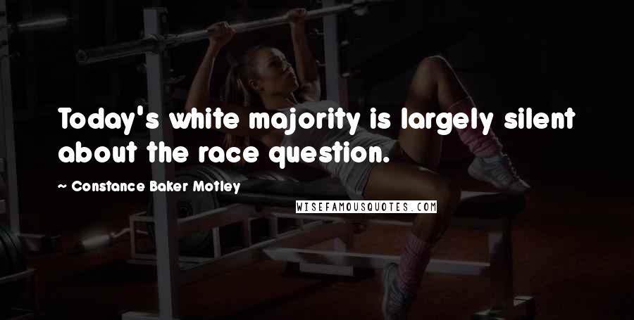 Constance Baker Motley Quotes: Today's white majority is largely silent about the race question.