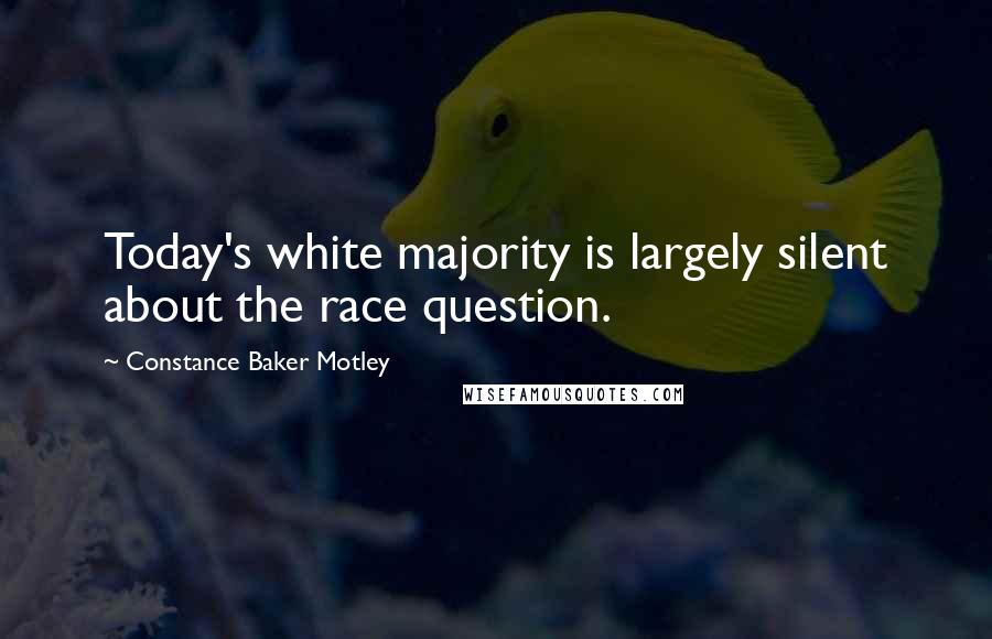 Constance Baker Motley Quotes: Today's white majority is largely silent about the race question.