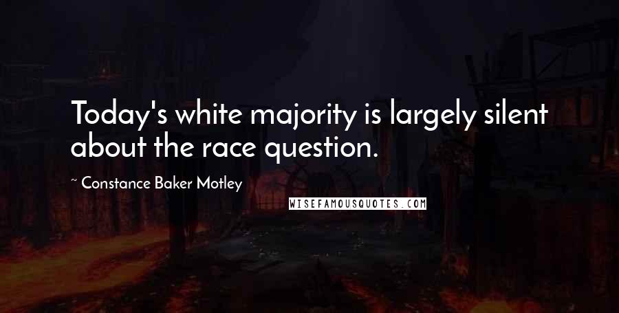 Constance Baker Motley Quotes: Today's white majority is largely silent about the race question.