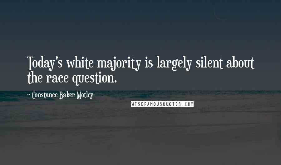 Constance Baker Motley Quotes: Today's white majority is largely silent about the race question.