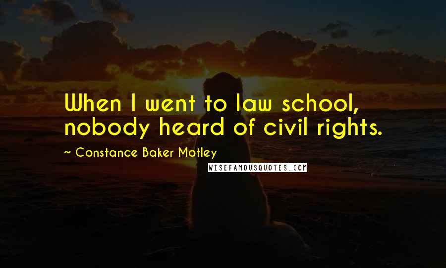 Constance Baker Motley Quotes: When I went to law school, nobody heard of civil rights.