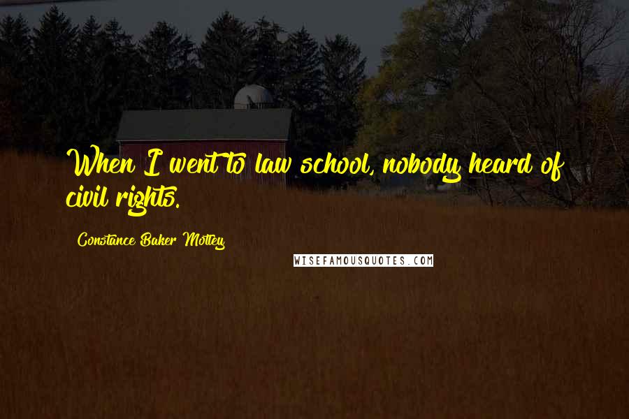 Constance Baker Motley Quotes: When I went to law school, nobody heard of civil rights.