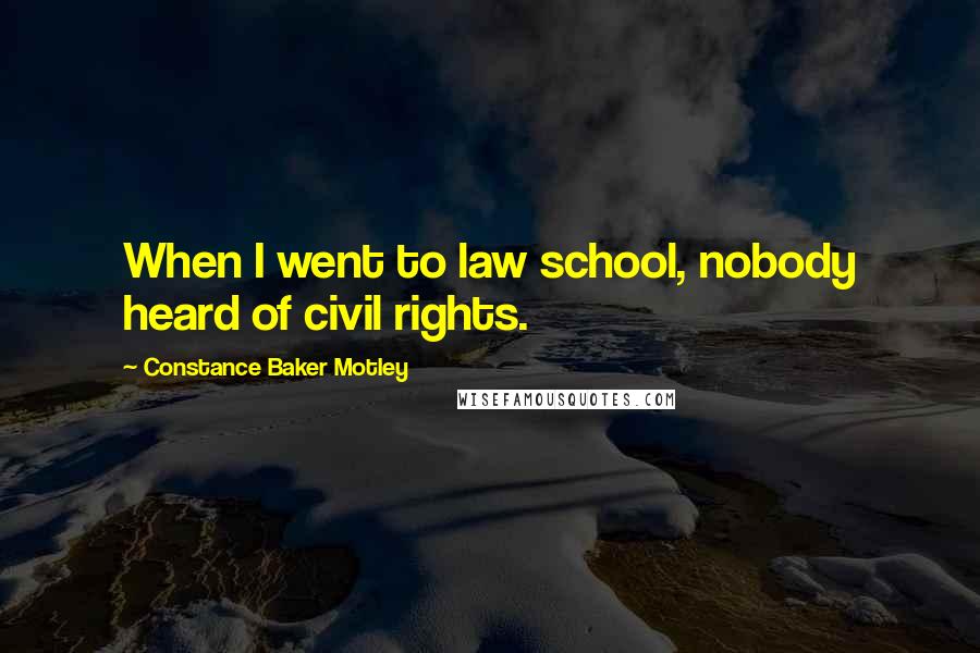 Constance Baker Motley Quotes: When I went to law school, nobody heard of civil rights.