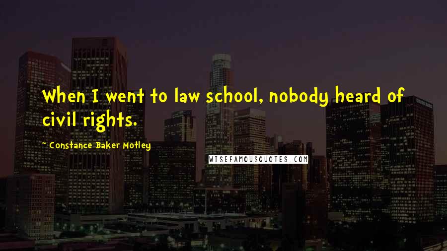 Constance Baker Motley Quotes: When I went to law school, nobody heard of civil rights.