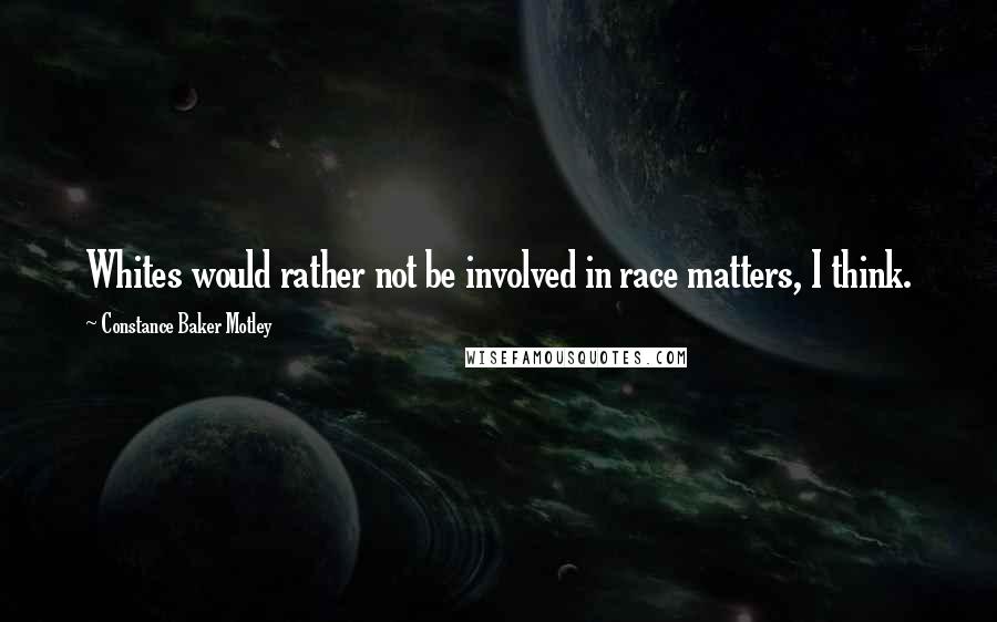 Constance Baker Motley Quotes: Whites would rather not be involved in race matters, I think.