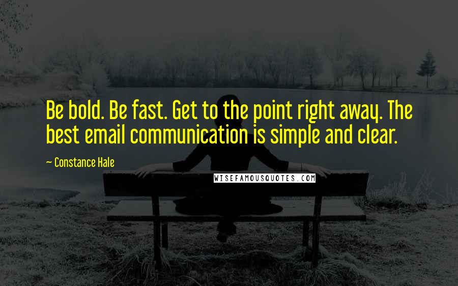 Constance Hale Quotes: Be bold. Be fast. Get to the point right away. The best email communication is simple and clear.