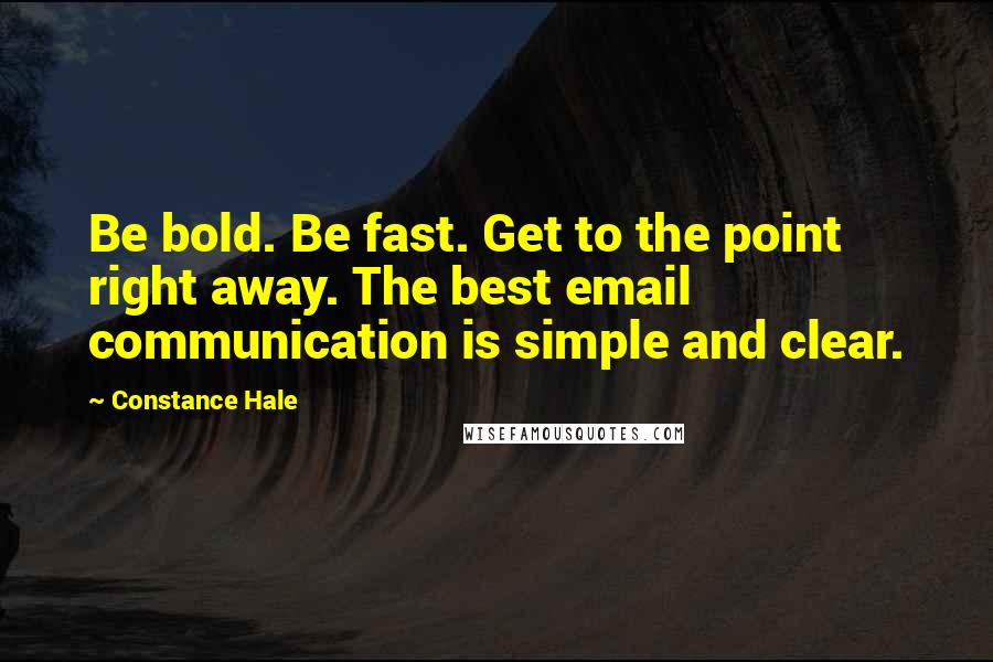 Constance Hale Quotes: Be bold. Be fast. Get to the point right away. The best email communication is simple and clear.