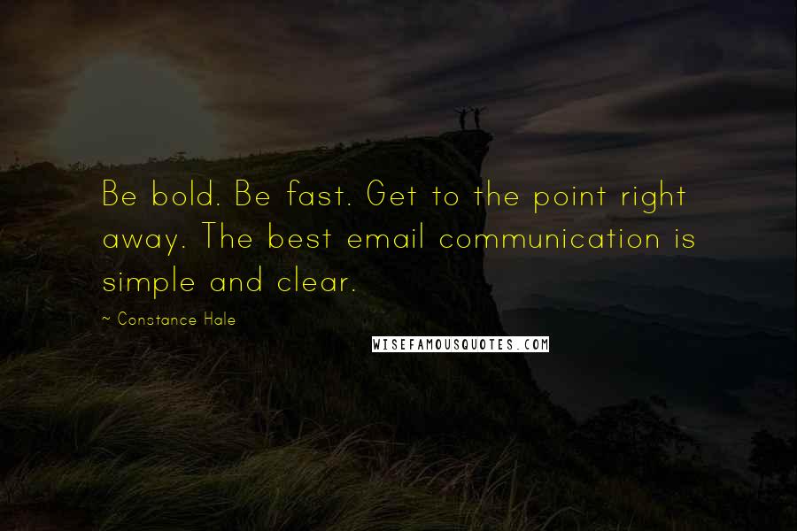 Constance Hale Quotes: Be bold. Be fast. Get to the point right away. The best email communication is simple and clear.